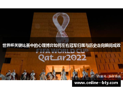 世界杯关键比赛中的心理博弈如何左右冠军归属与历史走向瞬间成败 世界杯关键比赛中的心理博弈如何左右冠军归属与历史走向瞬间成败