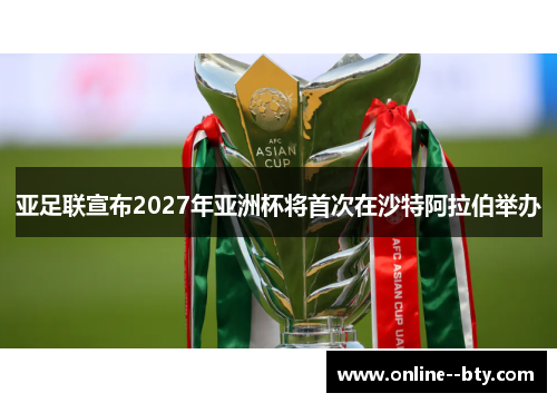 亚足联宣布2027年亚洲杯将首次在沙特阿拉伯举办 亚足联宣布2027年亚洲杯将首次在沙特阿拉伯举办