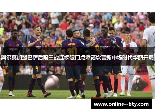奥尔莫加盟巴萨后前三战连续破门点燃诺坎普新中场时代华丽开局 奥尔莫加盟巴萨后前三战连续破门点燃诺坎普新中场时代华丽开局
