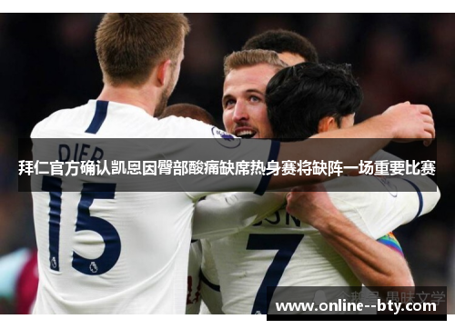 拜仁官方确认凯恩因臀部酸痛缺席热身赛将缺阵一场重要比赛 拜仁官方确认凯恩因臀部酸痛缺席热身赛将缺阵一场重要比赛