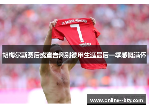 胡梅尔斯赛后或宣告离别德甲生涯最后一季感慨满怀